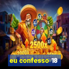 eu confesso 18